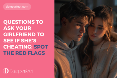 Trick Questions to Ask Your Girlfriend to See if She’s Cheating: Spot the Red Flags
